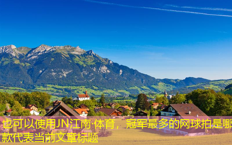 JN江南·体育，冠军最多的网球拍是哪款